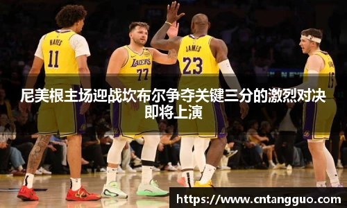 尼美根主场迎战坎布尔争夺关键三分的激烈对决即将上演