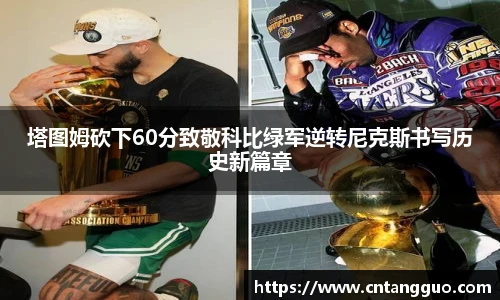 塔图姆砍下60分致敬科比绿军逆转尼克斯书写历史新篇章